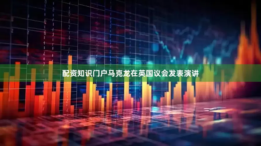 配资知识门户马克龙在英国议会发表演讲