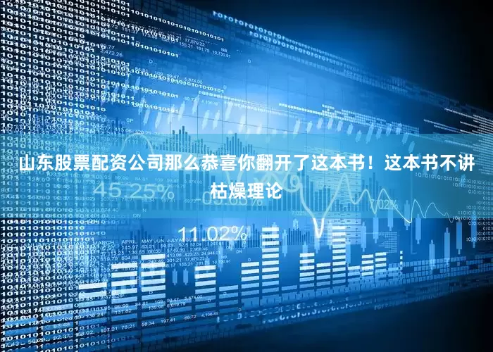 山东股票配资公司那么恭喜你翻开了这本书！这本书不讲枯燥理论