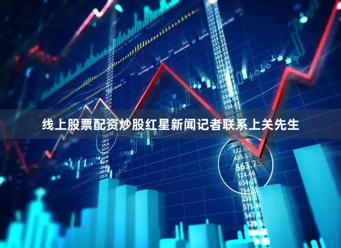 线上股票配资炒股红星新闻记者联系上关先生