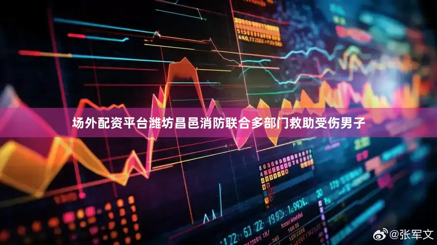 场外配资平台潍坊昌邑消防联合多部门救助受伤男子